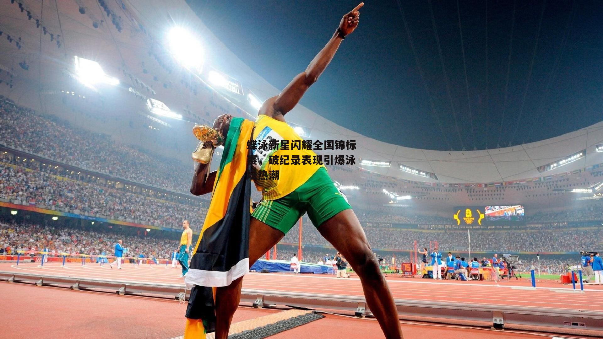 蝶泳新星闪耀全国锦标赛，破纪录表现引爆泳坛热潮